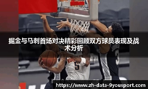 掘金与马刺首场对决精彩回顾双方球员表现及战术分析