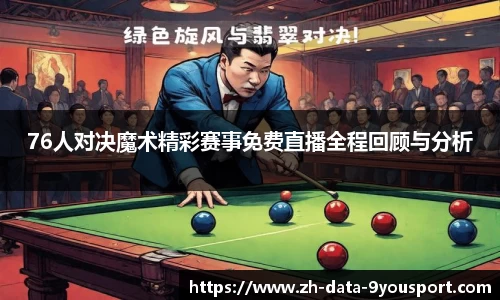 76人对决魔术精彩赛事免费直播全程回顾与分析