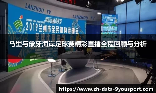 马里与象牙海岸足球赛精彩直播全程回顾与分析