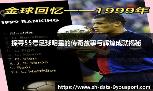探寻55号足球明星的传奇故事与辉煌成就揭秘