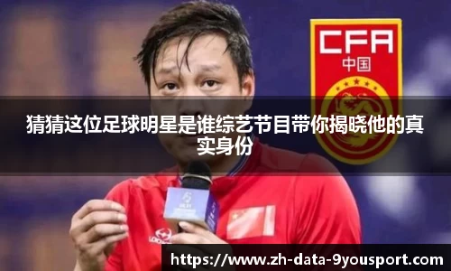 猜猜这位足球明星是谁综艺节目带你揭晓他的真实身份